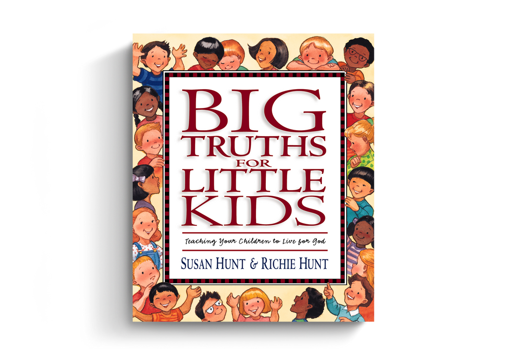 Big Truths for Little Kids: Teaching Your Children to Live for God