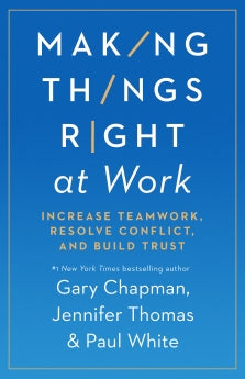 MAKING THINGS RIGHT AT WORK: INCREASE TEAMWORK, RESOLVE CONFLICT, AND BUILD TRUST