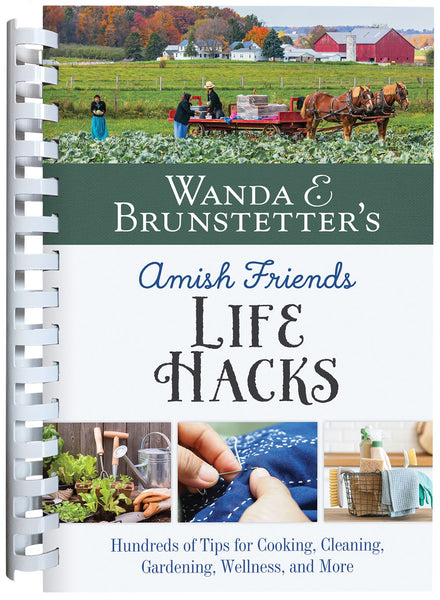 Wanda E. Brunstetter's Amish Friends Life Hacks : Hundreds of Tips for Cooking, Cleaning, Gardening, Wellness