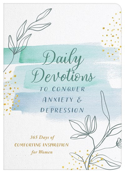 Daily Devotions to Conquer Anxiety and Depression : 365 Days of Comforting Inspiration for Women