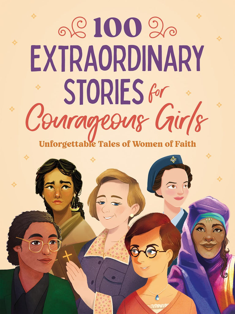 100 Extraordinary Stories for Courageous Girls : Unforgettable Tales of Women of Faith