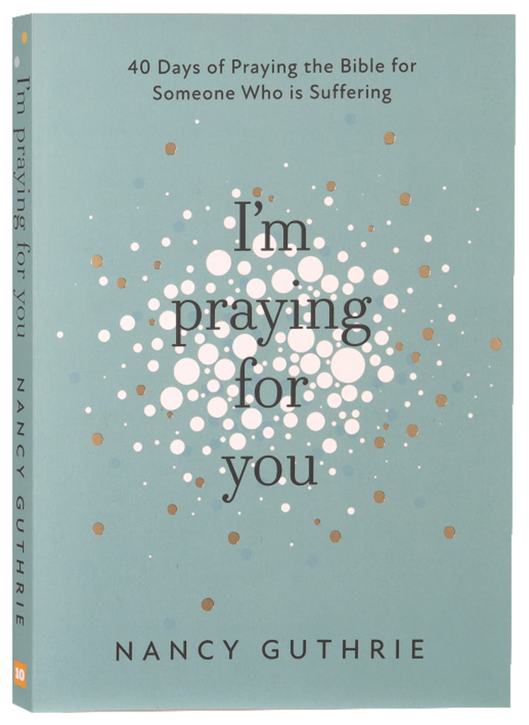 I'm Praying For You: 40 Days of Praying the Bible For Someone Who is Suffering