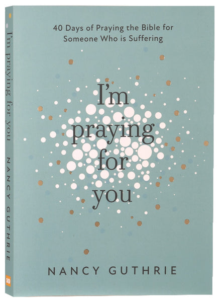 I'm Praying For You: 40 Days of Praying the Bible For Someone Who is Suffering