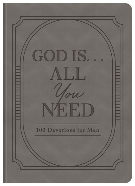 God Is. . .All You Need : 100 Devotions for Men