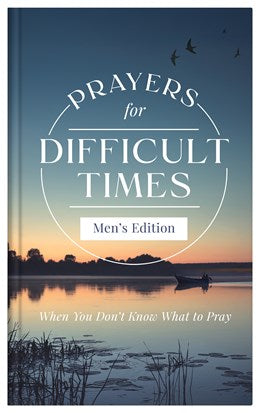 Prayers for Difficult Times (Men's Edition): When You Don't Know What to Pray