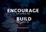 Pass it on - Encourage one another and build each other up