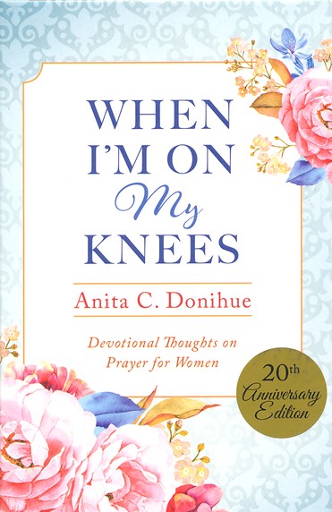 When I'm On My Knees - 20th Anniversary Edition: Devotional Thoughts on Prayer for Women