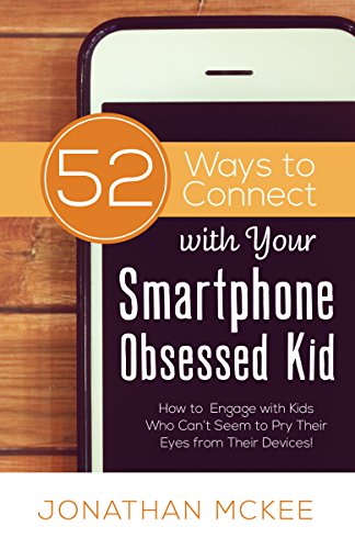 52 Ways to Connect with Your Smartphone Obsessed Kid (Jonathan McKee)