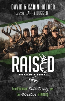 Raised Hunting - True Stories of Faith, Family, and the Adventure of Hunting