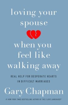 Loving Your Spouse When You Feel Like Walking Away: Positive Steps For Improving a Difficult Marriage