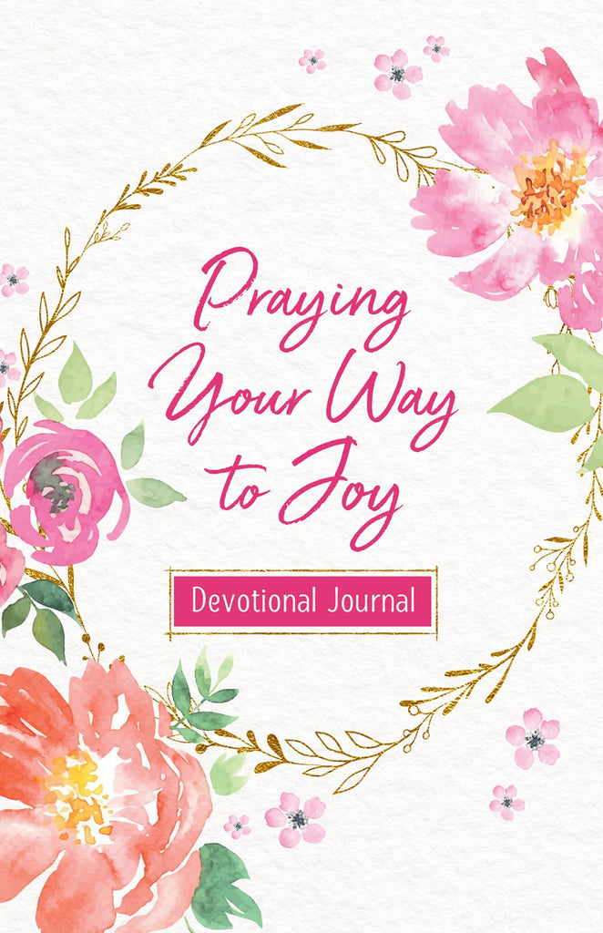 Praying Your Way to Joy Devotional Journal : 200 Inspiring Prayers for a Woman's Heart