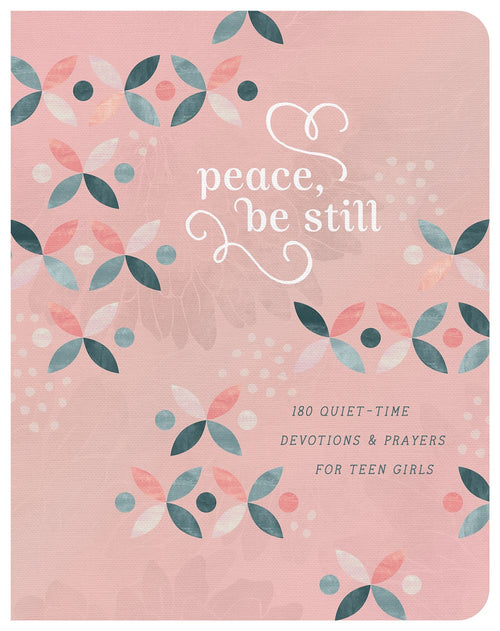 Peace, Be Still (teen girls) : 180 Quiet-Time Devotions and Prayers for Teen Girls