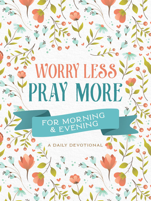 Worry Less, Pray More for Morning and Evening : A Daily Devotional
