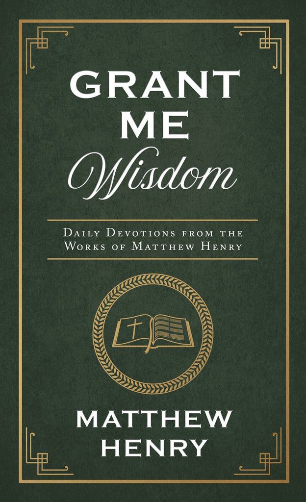 Grant Me Wisdom : Daily Devotions from the Works of Matthew Henry