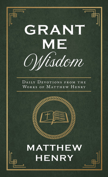 Grant Me Wisdom : Daily Devotions from the Works of Matthew Henry