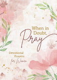 When in Doubt, Pray : Devotional Prayers for Women