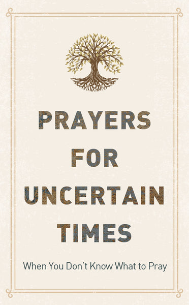 Prayers for Uncertain Times : When You Don't Know What to Pray