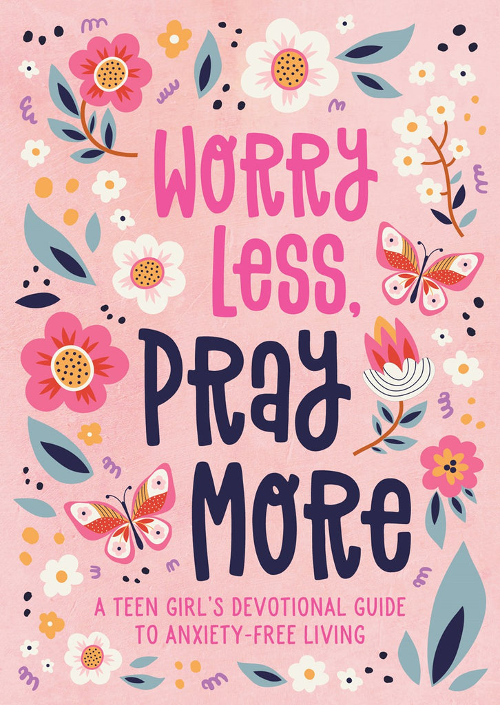 Worry Less, Pray More (teen girl) : A Teen Girl's Devotional Guide to Anxiety-Free Living