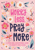 Worry Less, Pray More (teen girl) : A Teen Girl's Devotional Guide to Anxiety-Free Living