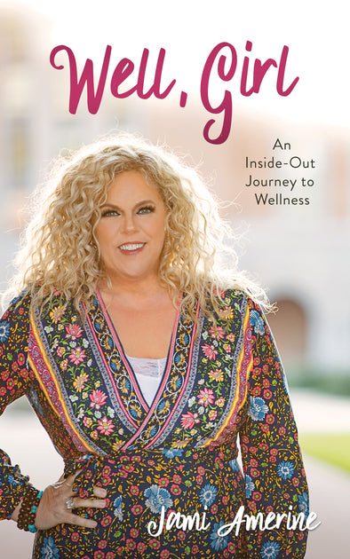 Well, Girl. An Inside-Out Journey to Wellness - Jami Amerine