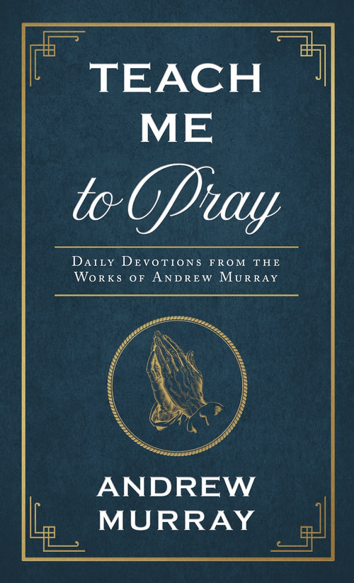 Teach Me to Pray: Daily Devotions From the Works of Andrew Murray