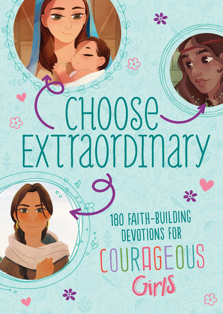Choose Extraordinary: 180 Faith-Building Devotions For Courageous Girl