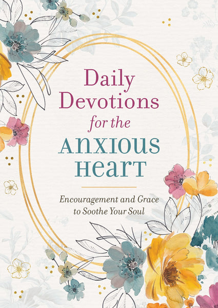 Daily Devotions for the Anxious Heart : Encouragement and Grace to Soothe Your Soul