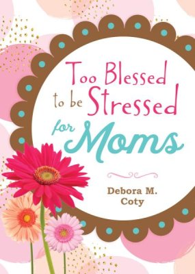 Too Blessed to be Stressed for Moms (Debora M. Coty)