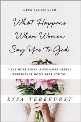 What Happens When Women Say Yes to God (Lysa TerKeurest)