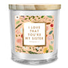 SOY CANDLE I LOVE THAT YR MY SISTER 13OZ