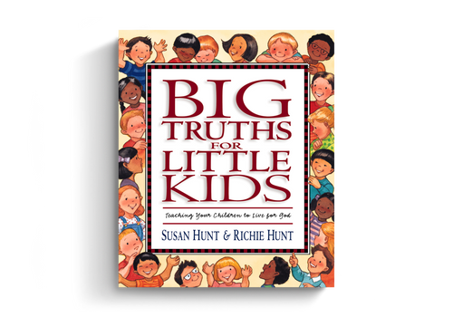 Big Truths for Little Kids: Teaching Your Children to Live for God