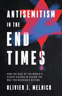 Antisemitism in the End Times:  How the Rise of the World's Oldest Hatred Is Paving the Way for Messiah's Return