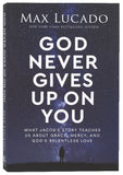 God Never Gives Up on You: What Jacob's Story Teaches Us About Grace, Mercy, and God's Relentless Love