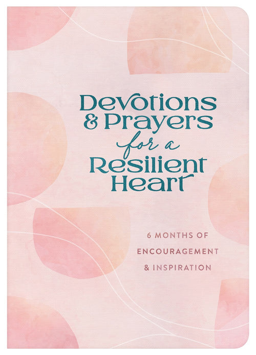 Devotions and Prayers for a Resilient Heart : 6 Months of Encouragement and Inspiration