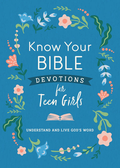 Know Your Bible Devotions for Teen Girls : Understand and Live God’s Word