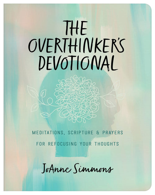 The Overthinker's Devotional : Meditations, Scripture, and Prayers for Refocusing Your Thoughts