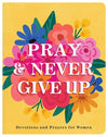 Pray and Never Give Up : Devotions and Prayers for Women