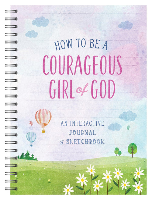 How to Be a Courageous Girl of God : An Interactive Journal and Sketchbook