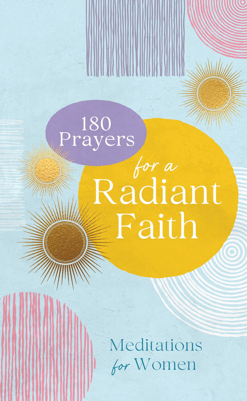 180 Prayers for a Radiant Faith : Meditations for Women