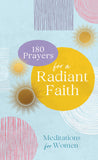 180 Prayers for a Radiant Faith : Meditations for Women