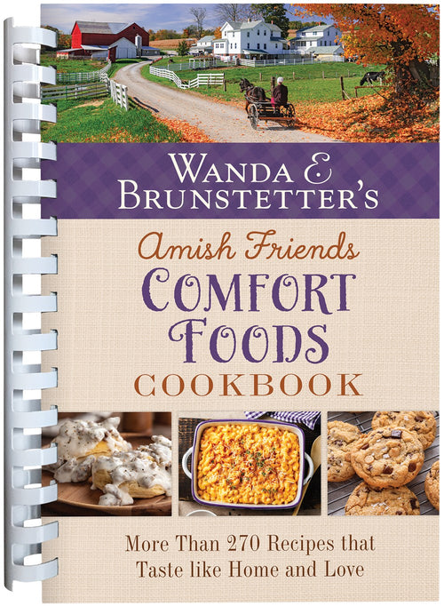 Wanda E. Brunstetter's Amish Friends Comfort Foods Cookbook : More than 270 Recipes that Taste Like Home and Love