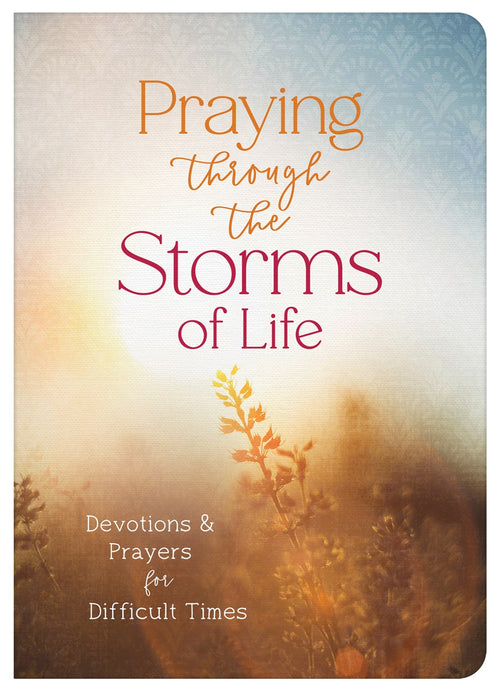 Praying through the Storms of Life : Devotions and Prayers for Difficult Times