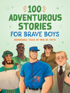 100 Adventurous Stories for Brave Boys : Memorable Tales of Men of Faith