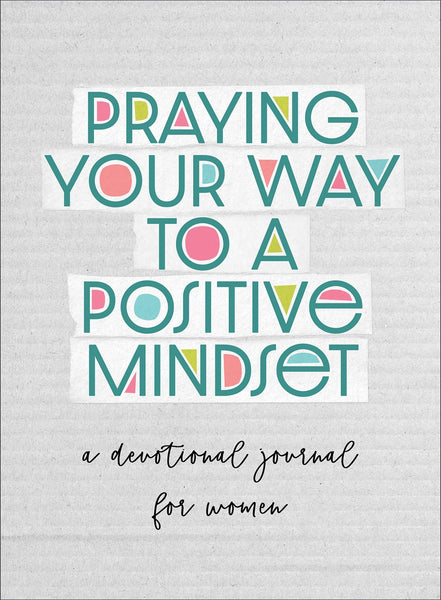 Praying Your Way to a Positive Mindset : A Devotional Journal for Women
