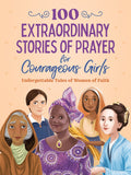 100 Extraordinary Stories of Prayer for Courageous Girls : Unforgettable Tales of Women of Faith