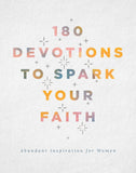 180 Devotions to Spark Your Faith : Abundant Inspiration for Women