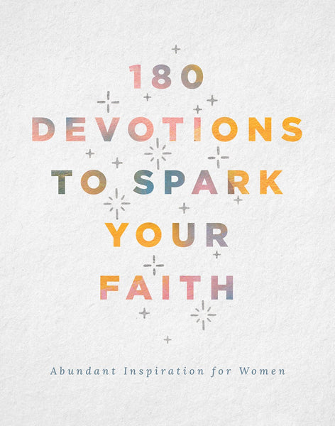 180 Devotions to Spark Your Faith : Abundant Inspiration for Women