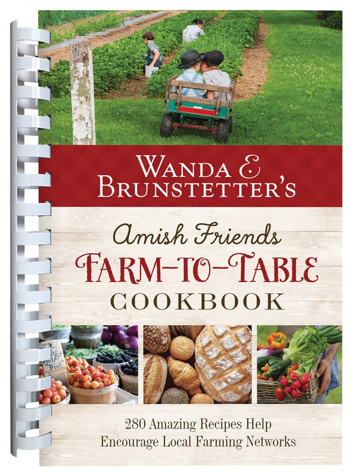 Wanda E. Brunstetter's Amish Friends Farm-to-Table Cookbook : 280 Amazing Recipes Help Encourage Local Farming Networks