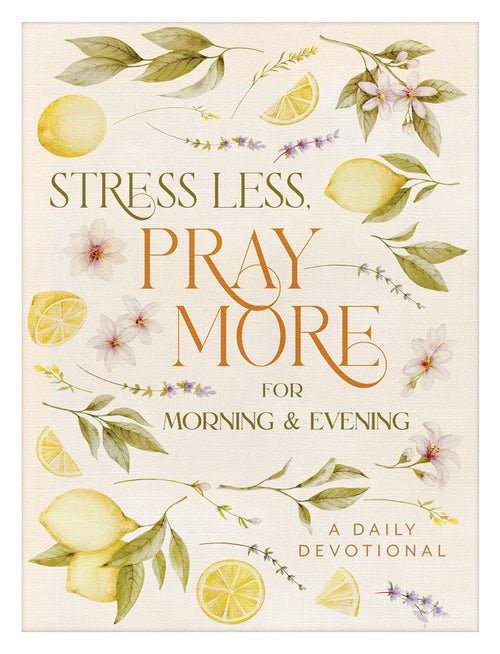 Stress Less, Pray More for Morning and Evening : A Daily Devotional