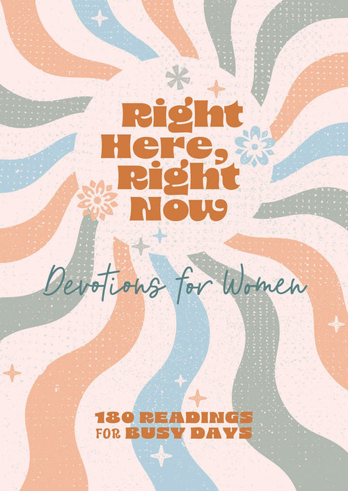 Right Here, Right Now Devotions for Women : 180 Readings for Busy Days